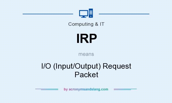 What does IRP mean? It stands for I/O (Input/Output) Request Packet
