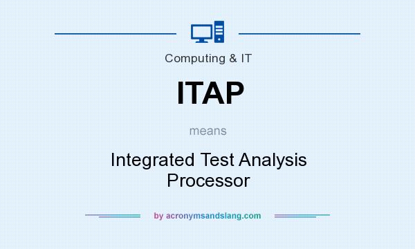 What does ITAP mean? It stands for Integrated Test Analysis Processor