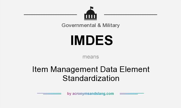 What does IMDES mean? It stands for Item Management Data Element Standardization