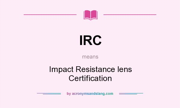 What does IRC mean? It stands for Impact Resistance lens Certification
