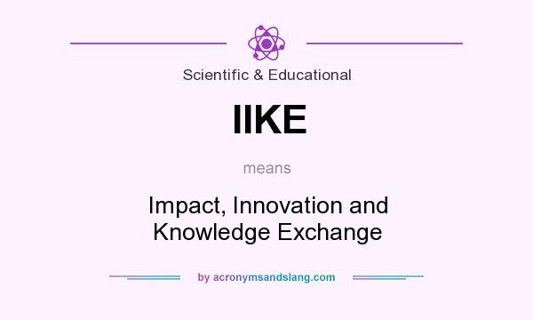 What does IIKE mean? It stands for Impact, Innovation and Knowledge Exchange