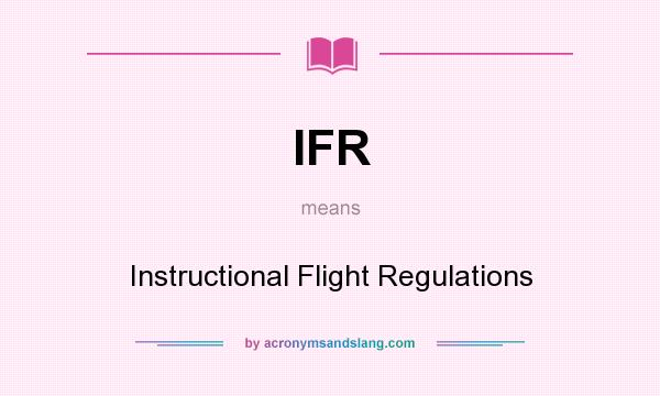 What does IFR mean? It stands for Instructional Flight Regulations