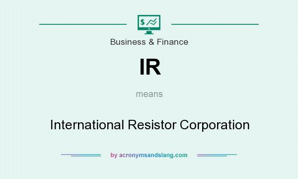 What does IR mean? It stands for International Resistor Corporation