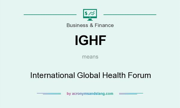 What does IGHF mean? It stands for International Global Health Forum