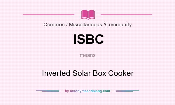 What does ISBC mean? It stands for Inverted Solar Box Cooker
