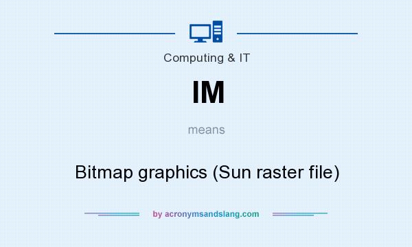 What does IM mean? It stands for Bitmap graphics (Sun raster file)