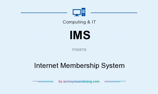 What does IMS mean? It stands for Internet Membership System