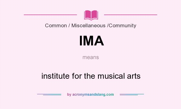 What does IMA mean? It stands for institute for the musical arts