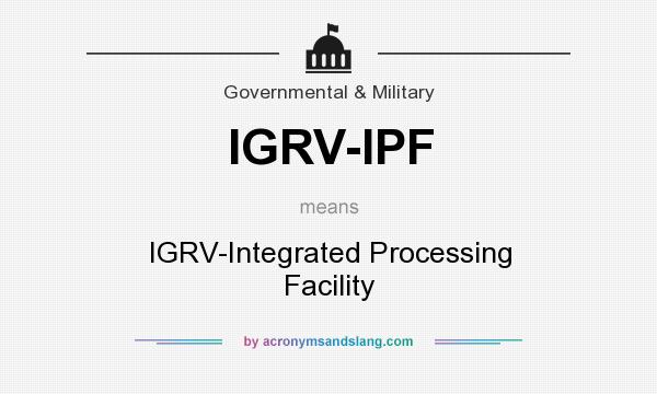 What does IGRV-IPF mean? It stands for IGRV-Integrated Processing Facility