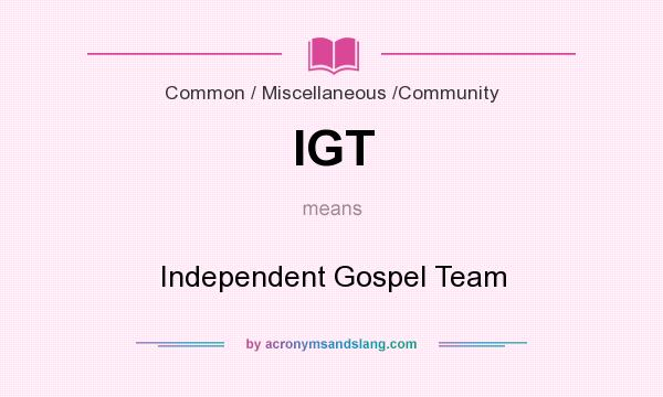 What does IGT mean? It stands for Independent Gospel Team