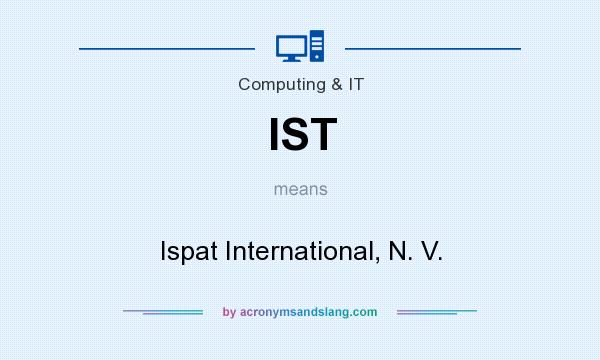What does IST mean? It stands for Ispat International, N. V.