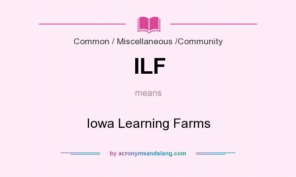 What does ILF mean? It stands for Iowa Learning Farms