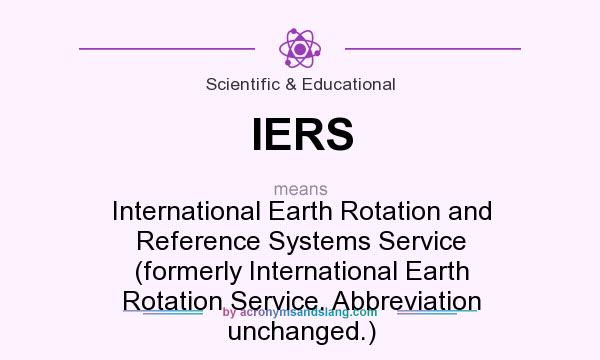 What does IERS mean? It stands for International Earth Rotation and Reference Systems Service (formerly International Earth Rotation Service. Abbreviation unchanged.)