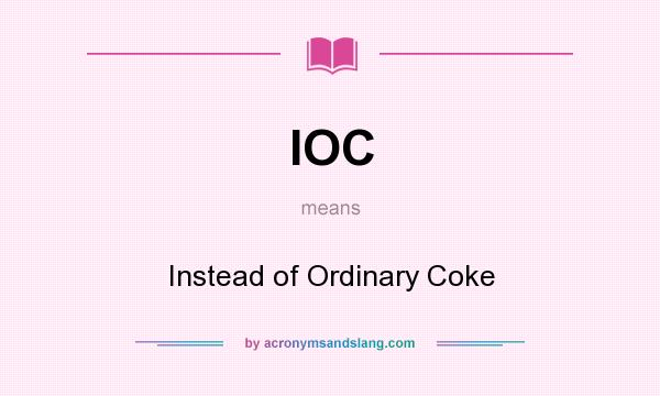 What does IOC mean? It stands for Instead of Ordinary Coke