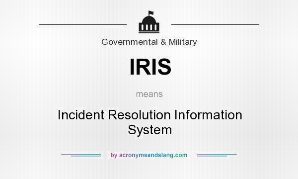 What does IRIS mean? It stands for Incident Resolution Information System