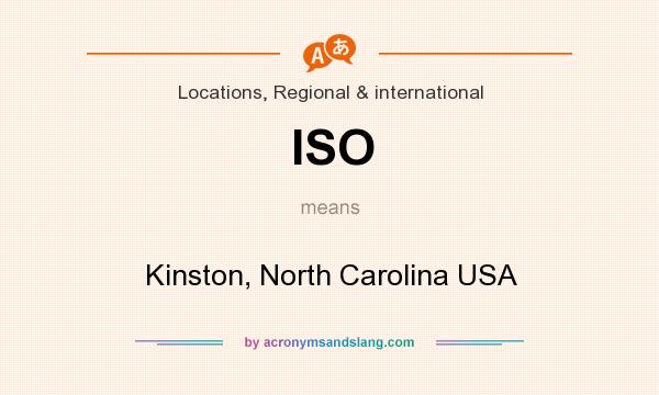 What does ISO mean? It stands for Kinston, North Carolina USA