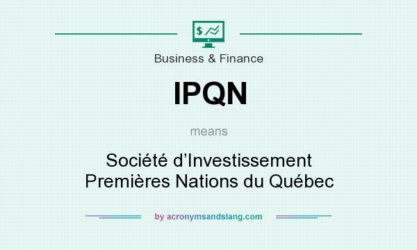 What does IPQN mean? It stands for Société d’Investissement Premières Nations du Québec