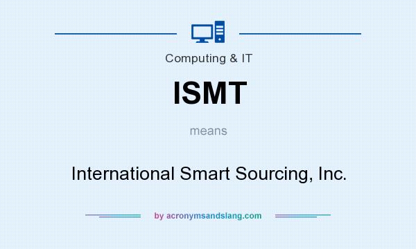 What does ISMT mean? It stands for International Smart Sourcing, Inc.