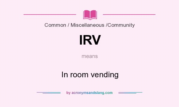 What does IRV mean? It stands for In room vending