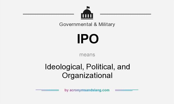 What does IPO mean? It stands for Ideological, Political, and Organizational