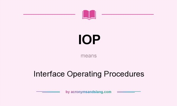 What does IOP mean? It stands for Interface Operating Procedures