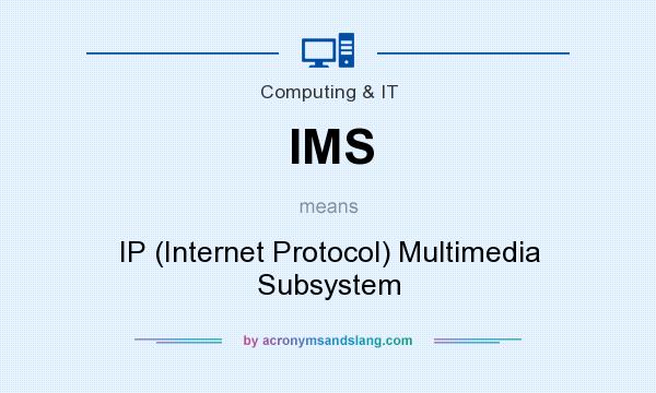 What does IMS mean? It stands for IP (Internet Protocol) Multimedia Subsystem