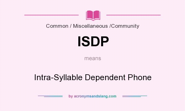 What does ISDP mean? It stands for Intra-Syllable Dependent Phone