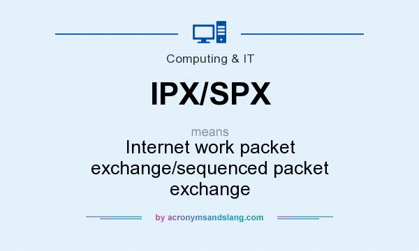 What does IPX/SPX mean? It stands for Internet work packet exchange/sequenced packet exchange