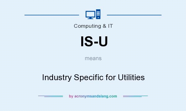 What does IS-U mean? It stands for Industry Specific for Utilities