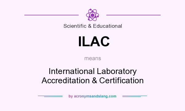 What does ILAC mean? It stands for International Laboratory Accreditation & Certification