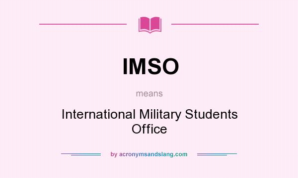 What does IMSO mean? It stands for International Military Students Office