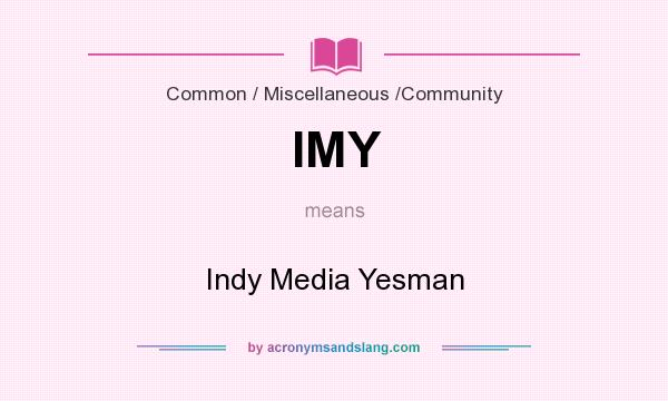 What does IMY mean? It stands for Indy Media Yesman