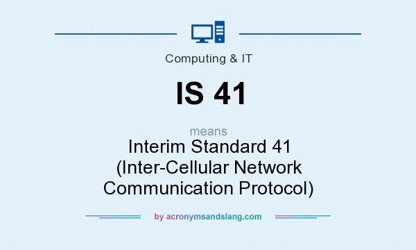 What does IS 41 mean? It stands for Interim Standard 41 (Inter-Cellular Network Communication Protocol)