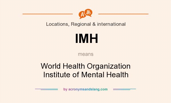 What does IMH mean? It stands for World Health Organization Institute of Mental Health