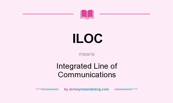 What does ILOC mean? It stands for Integrated Line of Communications
