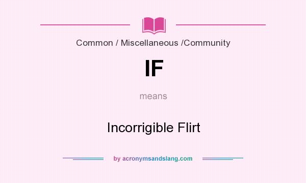 What does IF mean? It stands for Incorrigible Flirt