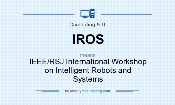 What does IROS mean? It stands for IEEE/RSJ International Workshop on Intelligent Robots and Systems