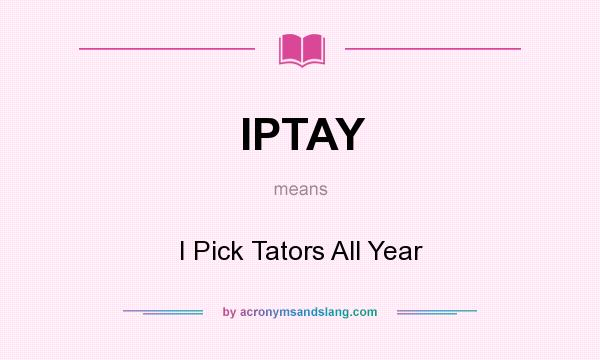 What does IPTAY mean? It stands for I Pick Tators All Year
