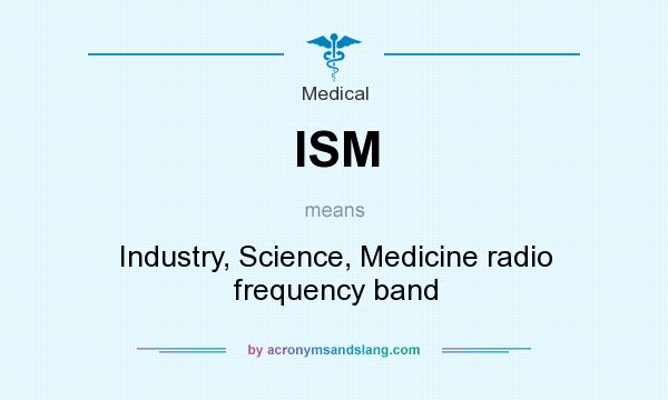 What does ISM mean? It stands for Industry, Science, Medicine radio frequency band