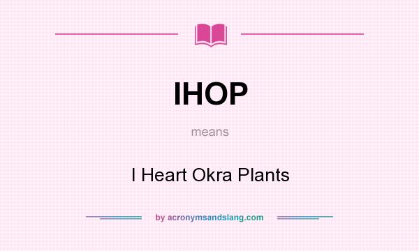 What does IHOP mean? It stands for I Heart Okra Plants