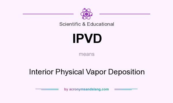 What does IPVD mean? It stands for Interior Physical Vapor Deposition