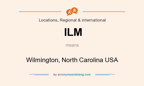 What does ILM mean? It stands for Wilmington, North Carolina USA