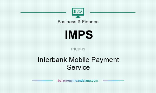 What does IMPS mean? It stands for Interbank Mobile Payment Service