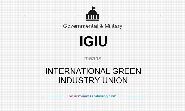 What does IGIU mean? It stands for INTERNATIONAL GREEN INDUSTRY UNION