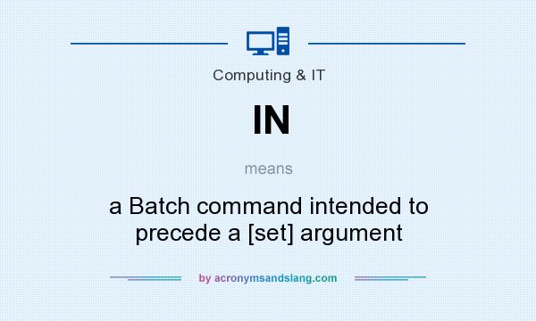 What does IN mean? It stands for a Batch command intended to precede a [set] argument