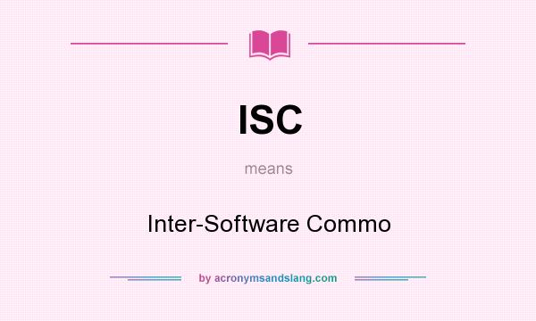 What does ISC mean? It stands for Inter-Software Commo