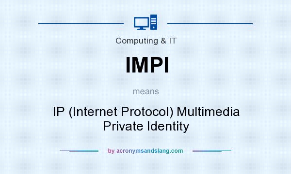 What does IMPI mean? It stands for IP (Internet Protocol) Multimedia Private Identity