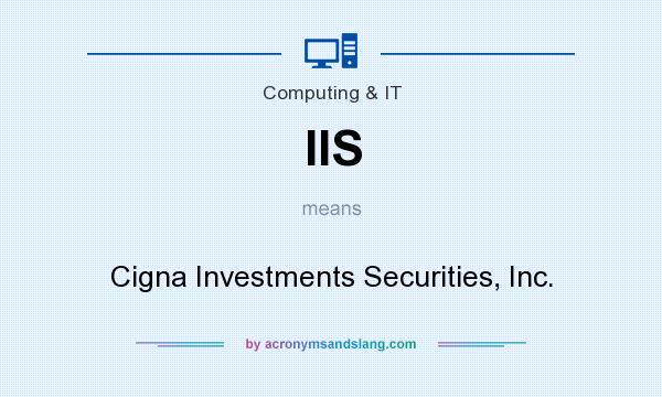 What does IIS mean? It stands for Cigna Investments Securities, Inc.
