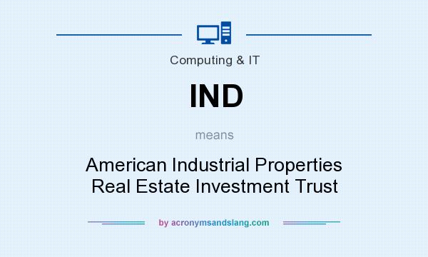 What does IND mean? It stands for American Industrial Properties Real Estate Investment Trust