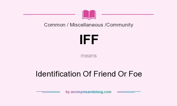 What does IFF mean? It stands for Identification Of Friend Or Foe